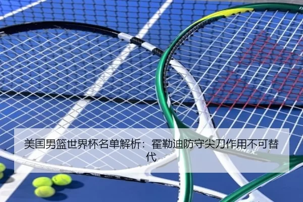 美国男篮世界杯名单解析：霍勒迪防守尖刀作用不可替代